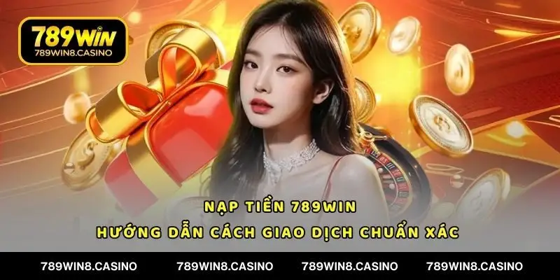 Cách Nạp Tiền 789WIN An Toàn & Chuẩn Xác Nhất 2025